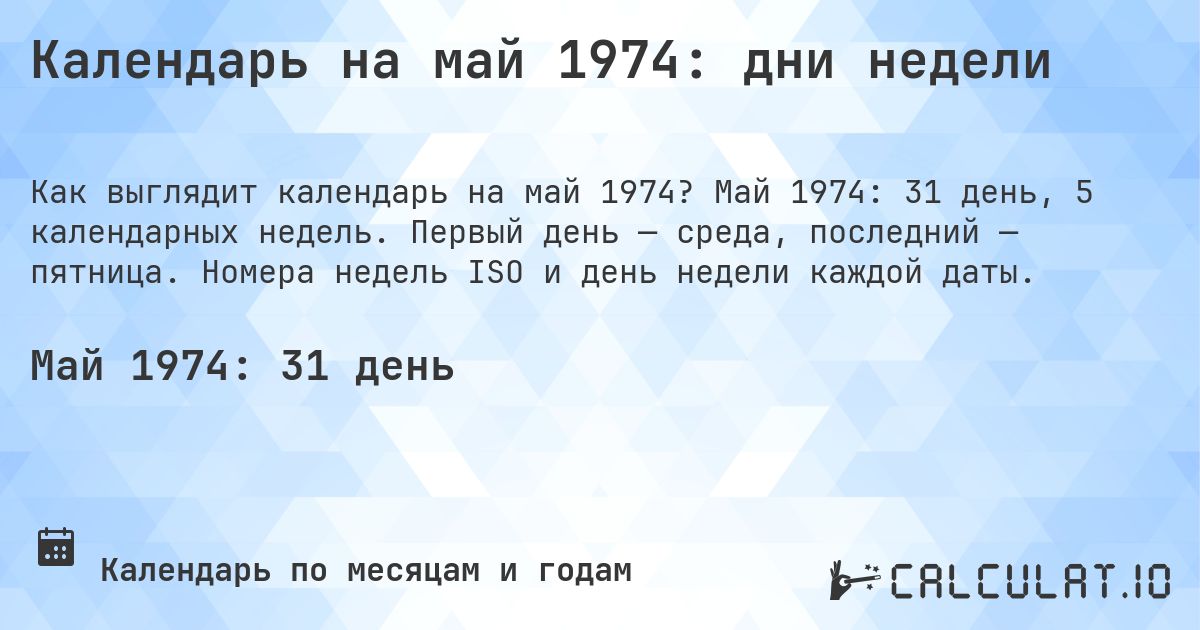 Календарь на май 1974: дни недели. Май 1974: 31 день, 5 календарных недель. Первый день — среда, последний — пятница. Номера недель ISO и день недели каждой даты.