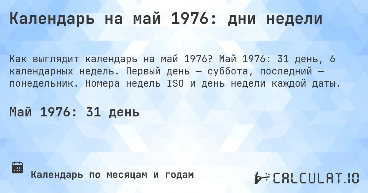 Календарь на май 1976: дни недели. Май 1976: 31 день, 6 календарных недель. Первый день — суббота, последний — понедельник. Номера недель ISO и день недели каждой даты.
