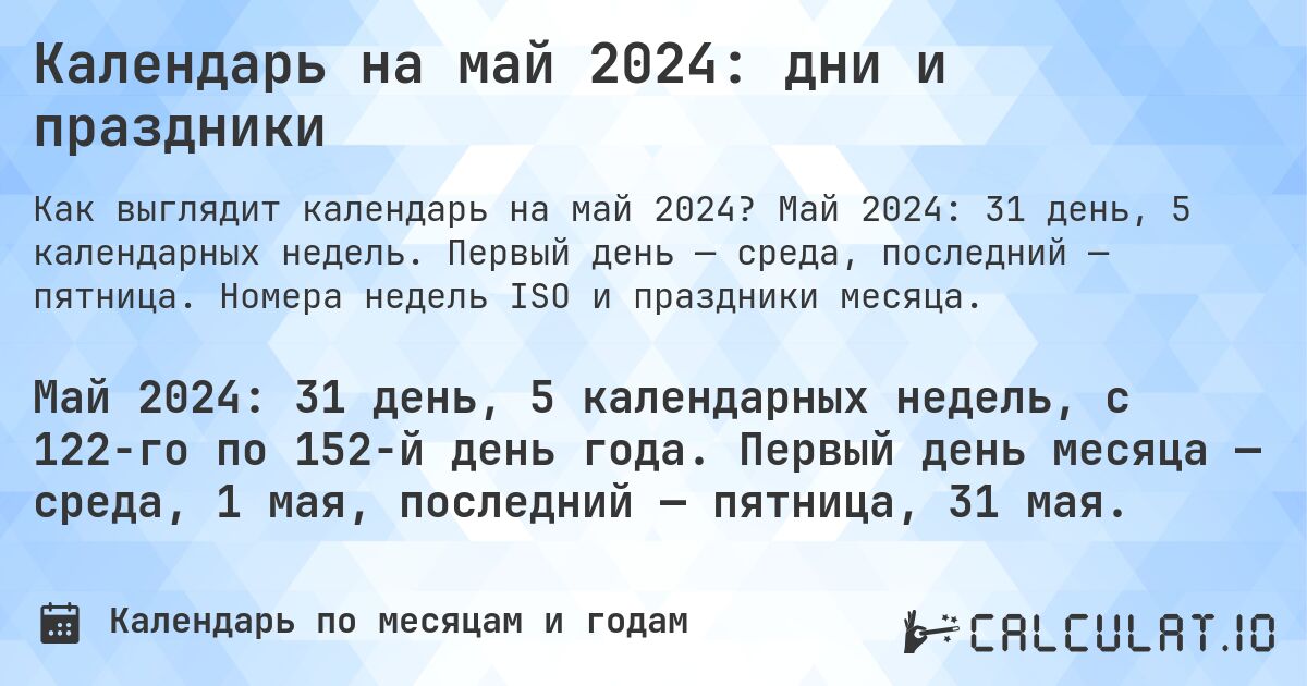Календарь на май 2024: дни и праздники. Май 2024: 31 день, 5 календарных недель. Первый день — среда, последний — пятница. Номера недель ISO и праздники месяца.
