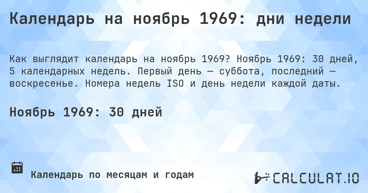 Календарь на ноябрь 1969: дни недели. Ноябрь 1969: 30 дней, 5 календарных недель. Первый день — суббота, последний — воскресенье. Номера недель ISO и день недели каждой даты.