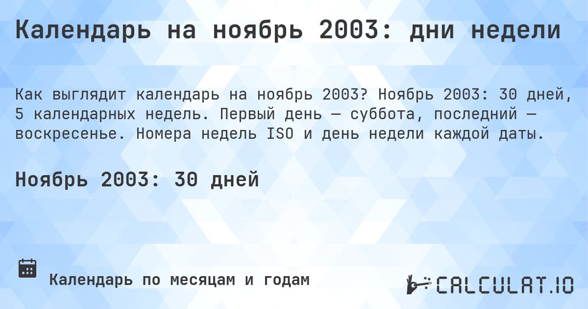 Календарь на ноябрь 2003: дни недели. Ноябрь 2003: 30 дней, 5 календарных недель. Первый день — суббота, последний — воскресенье. Номера недель ISO и день недели каждой даты.