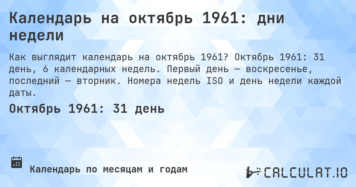 Календарь на октябрь 1961: дни недели. Октябрь 1961: 31 день, 6 календарных недель. Первый день — воскресенье, последний — вторник. Номера недель ISO и день недели каждой даты.