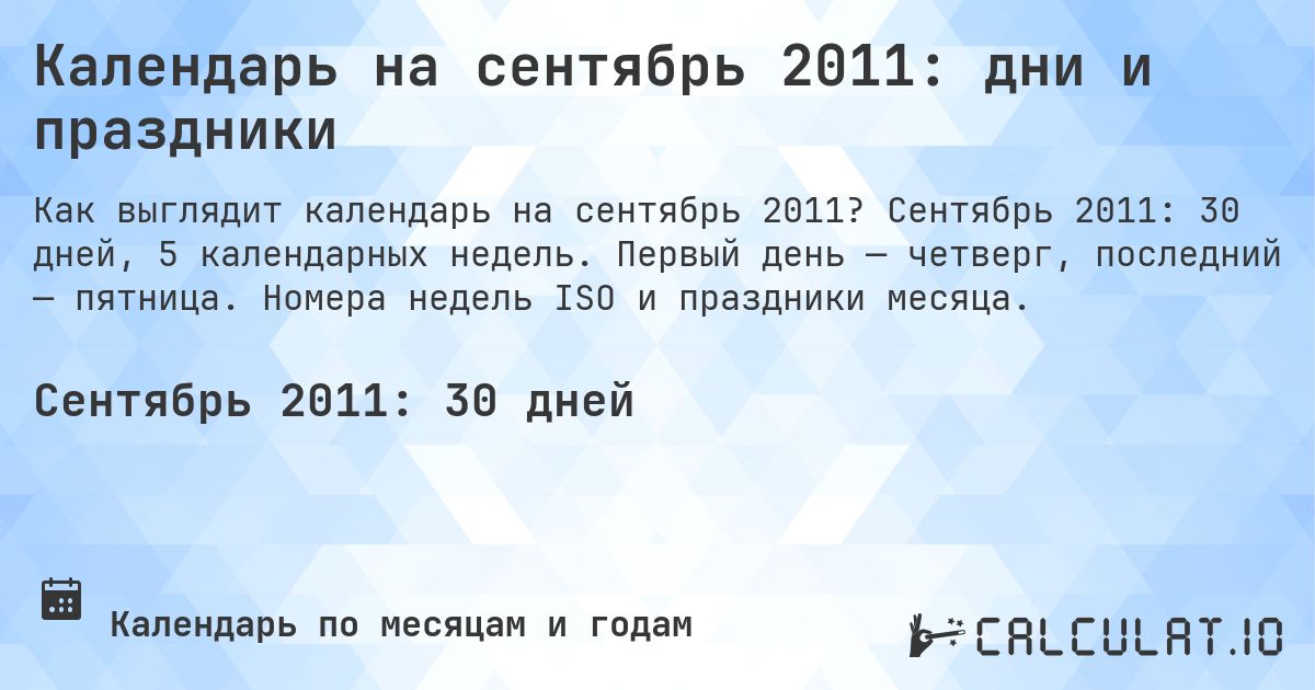 Календарь на сентябрь 2011: дни и праздники. Сентябрь 2011: 30 дней, 5 календарных недель. Первый день — четверг, последний — пятница. Номера недель ISO и праздники месяца.