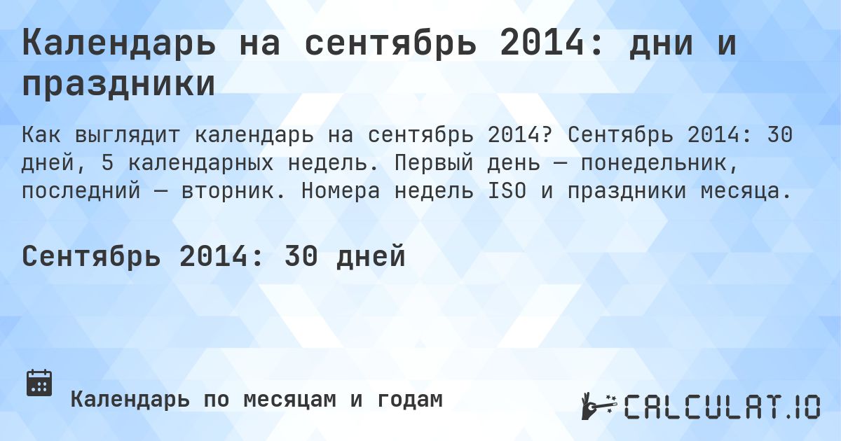 Календарь на сентябрь 2014: дни и праздники. Сентябрь 2014: 30 дней, 5 календарных недель. Первый день — понедельник, последний — вторник. Номера недель ISO и праздники месяца.