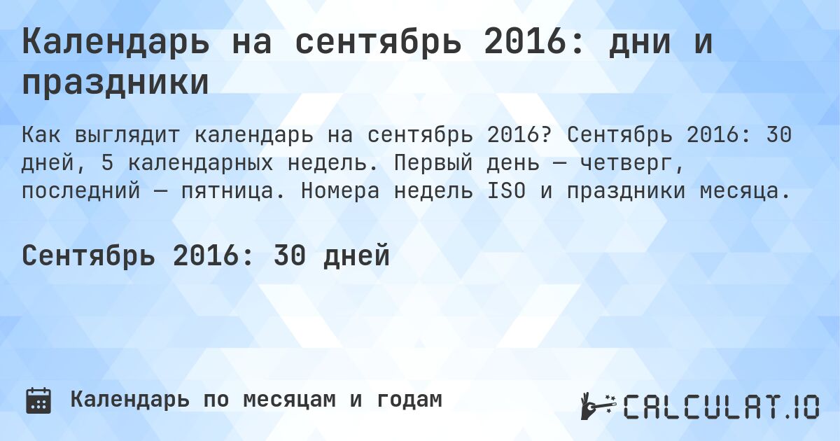 Календарь на сентябрь 2016: дни и праздники. Сентябрь 2016: 30 дней, 5 календарных недель. Первый день — четверг, последний — пятница. Номера недель ISO и праздники месяца.