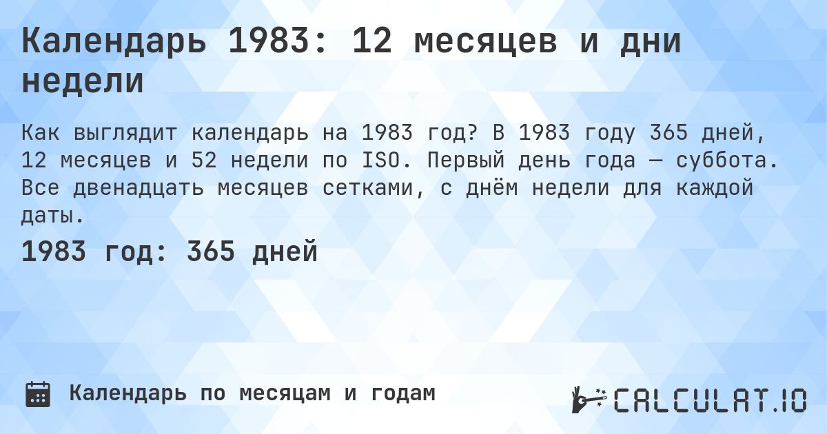 Календарь 1983: 12 месяцев и дни недели. В 1983 году 365 дней, 12 месяцев и 52 недели по ISO. Первый день года — суббота. Все двенадцать месяцев сетками, с днём недели для каждой даты.