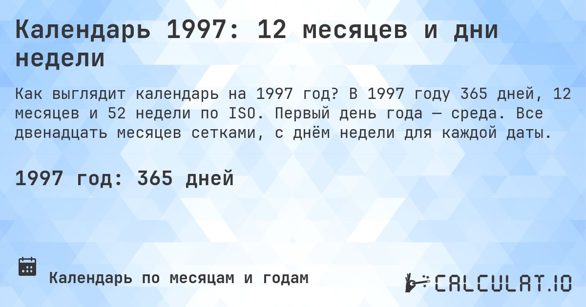 Календарь 1997: 12 месяцев и дни недели. В 1997 году 365 дней, 12 месяцев и 52 недели по ISO. Первый день года — среда. Все двенадцать месяцев сетками, с днём недели для каждой даты.
