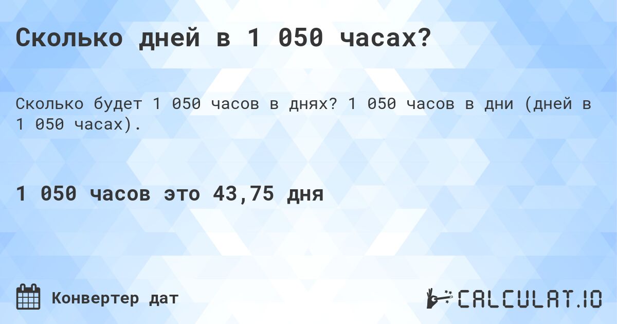 Сколько дней в 1 050 часах?. 1 050 часов в дни (дней в 1 050 часах).