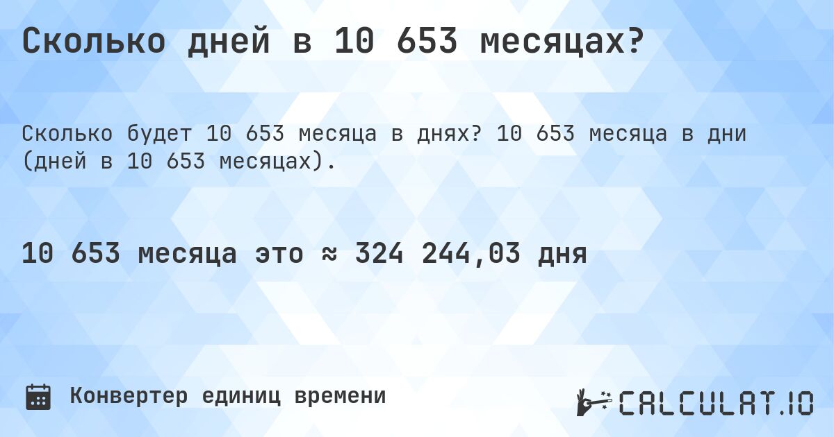 Сколько дней в 10 653 месяцах?. 10 653 месяца в дни (дней в 10 653 месяцах).