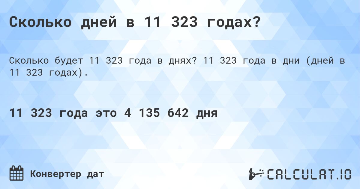 Сколько дней в 11 323 годах?. 11 323 года в дни (дней в 11 323 годах).