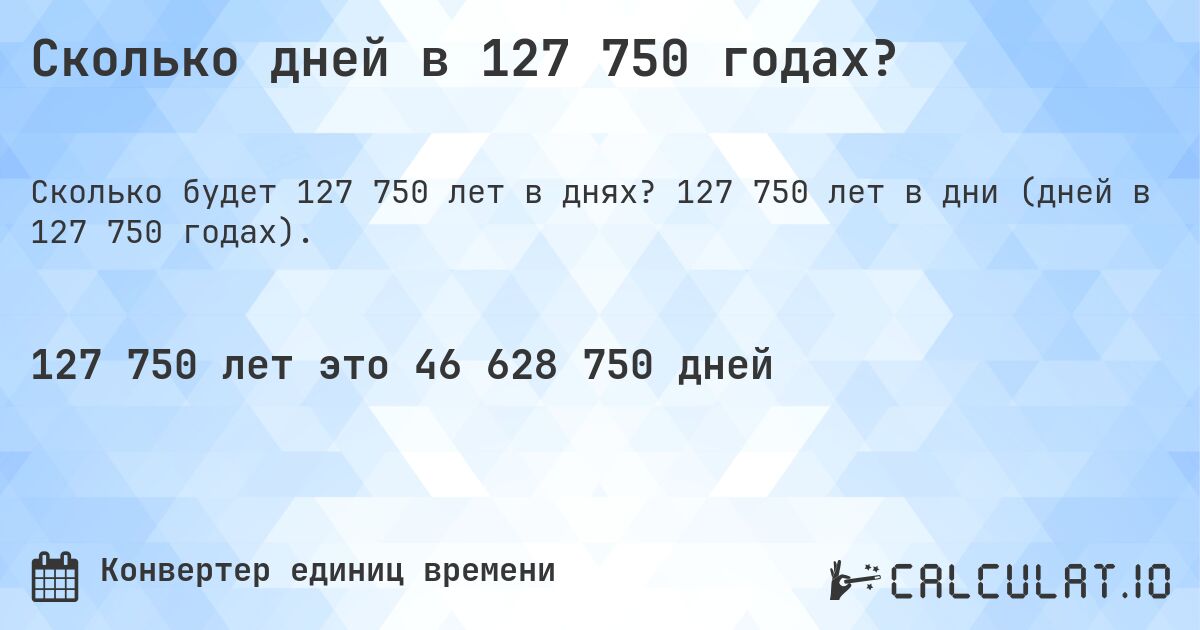 Сколько дней в 127 750 годах?. 127 750 лет в дни (дней в 127 750 годах).