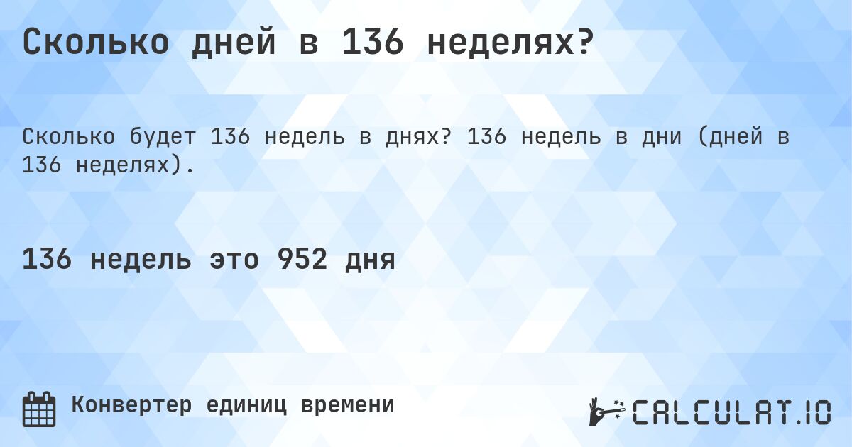 Сколько дней в 136 неделях?. 136 недель в дни (дней в 136 неделях).
