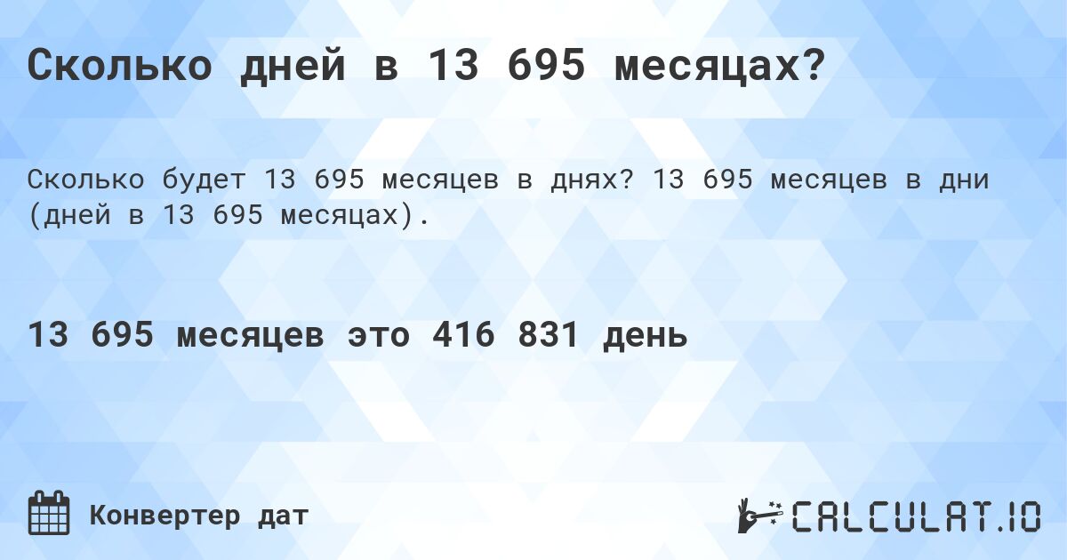Сколько дней в 13 695 месяцах?. 13 695 месяцев в дни (дней в 13 695 месяцах).