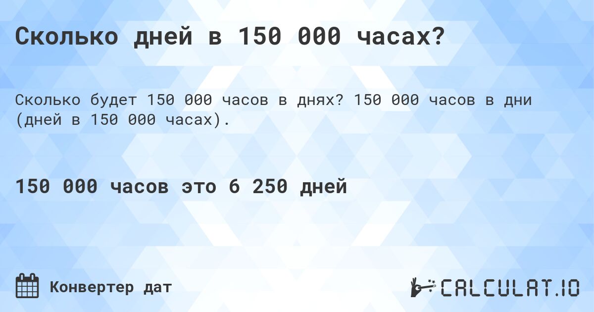 Сколько дней в 150 000 часах?. 150 000 часов в дни (дней в 150 000 часах).