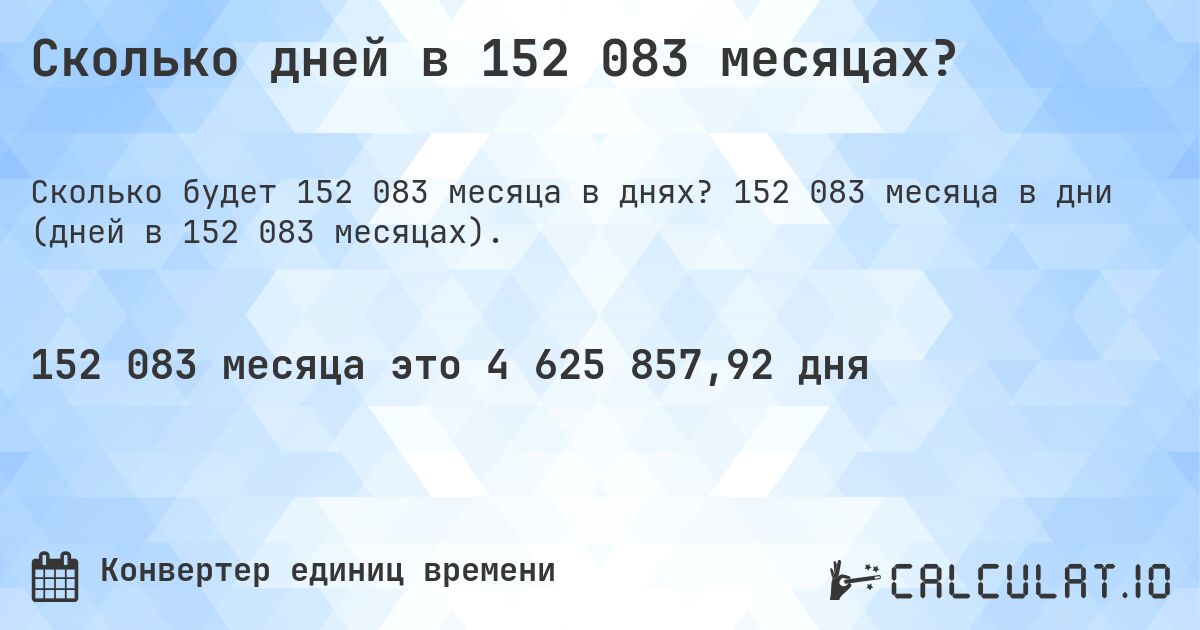 Сколько дней в 152 083 месяцах?. 152 083 месяца в дни (дней в 152 083 месяцах).