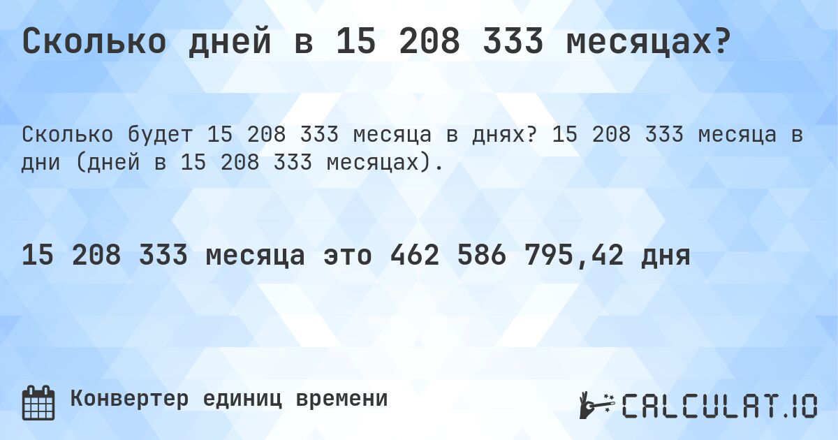 Сколько дней в 15 208 333 месяцах?. 15 208 333 месяца в дни (дней в 15 208 333 месяцах).