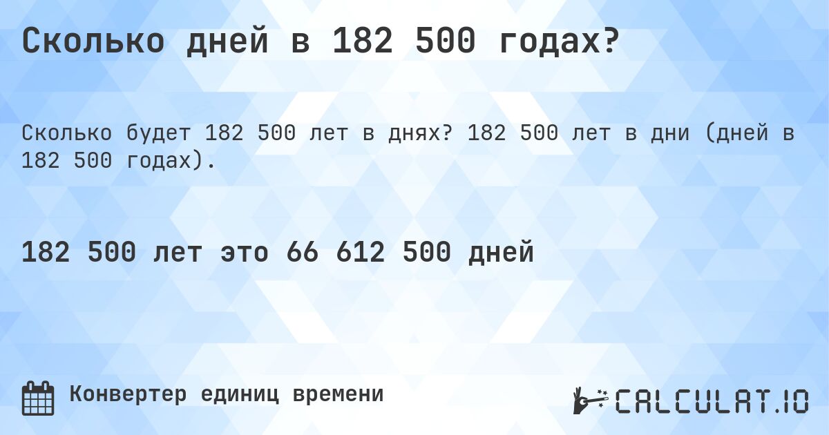Сколько дней в 182 500 годах?. 182 500 лет в дни (дней в 182 500 годах).