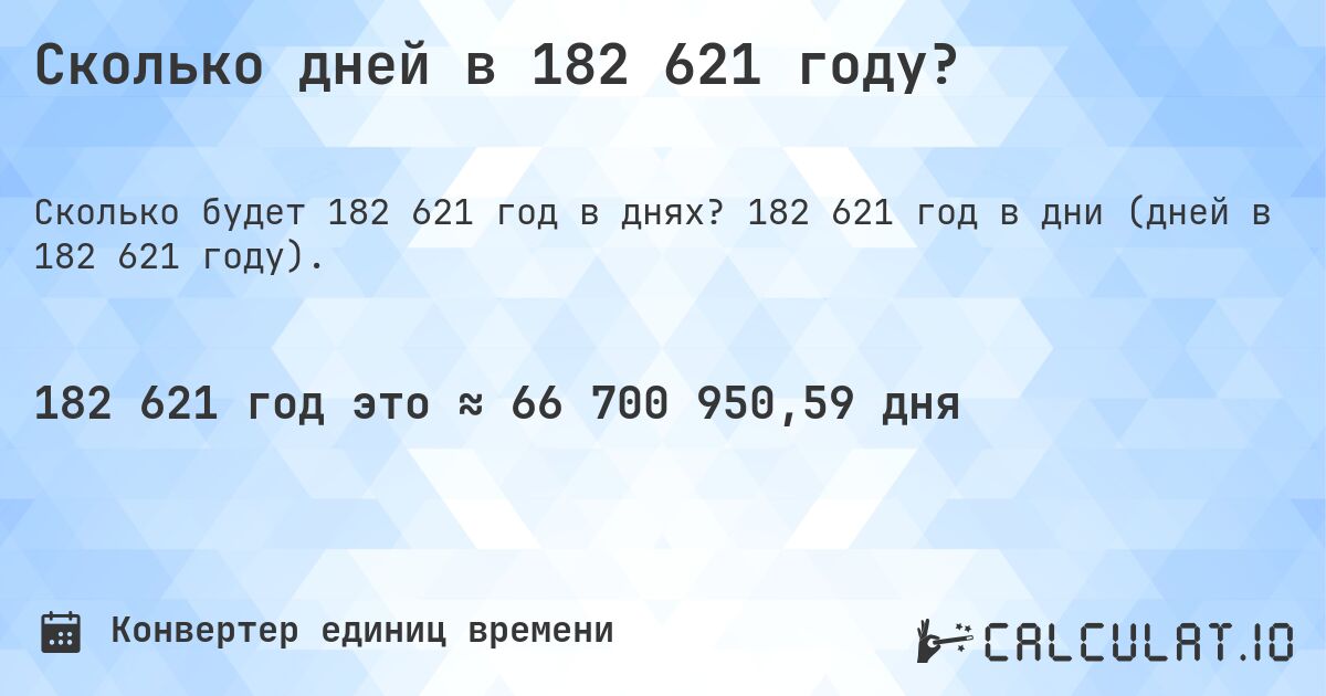 Сколько дней в 182 621 году?. 182 621 год в дни (дней в 182 621 году).
