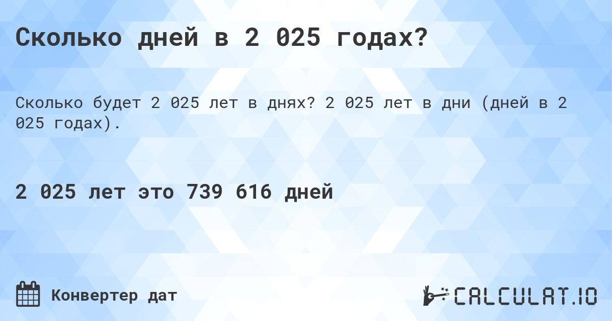 Сколько дней в 2 025 годах?. 2 025 лет в дни (дней в 2 025 годах).