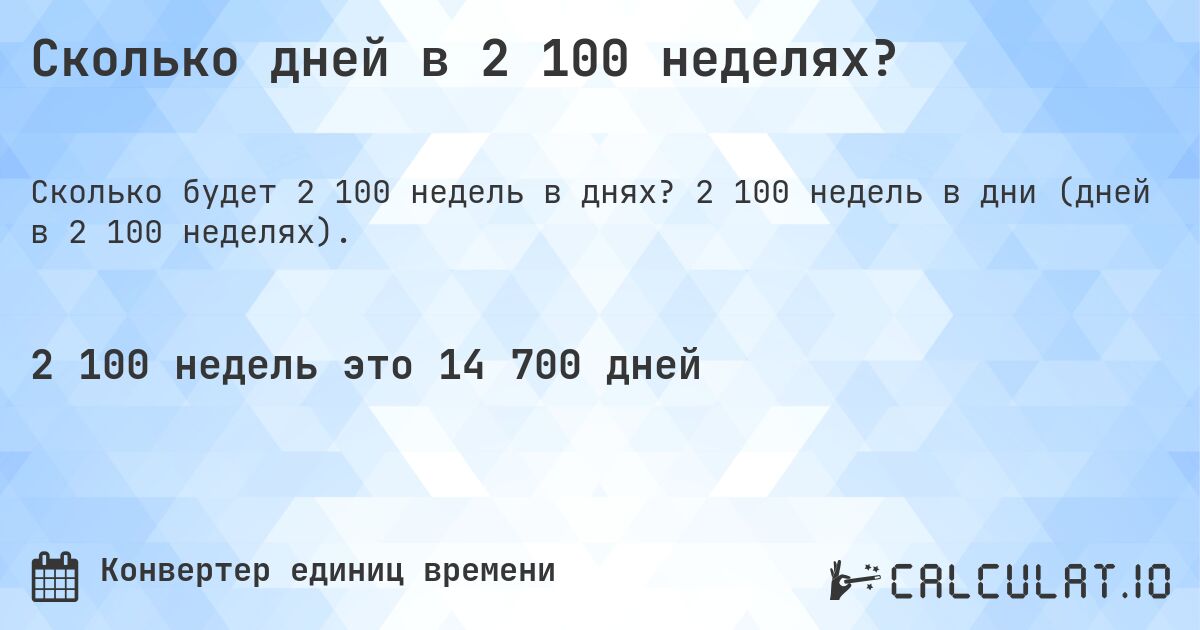 Сколько дней в 2 100 неделях?. 2 100 недель в дни (дней в 2 100 неделях).