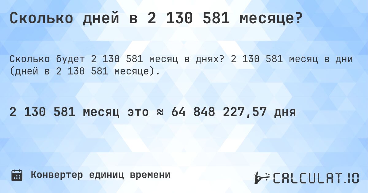 Сколько дней в 2 130 581 месяце?. 2 130 581 месяц в дни (дней в 2 130 581 месяце).