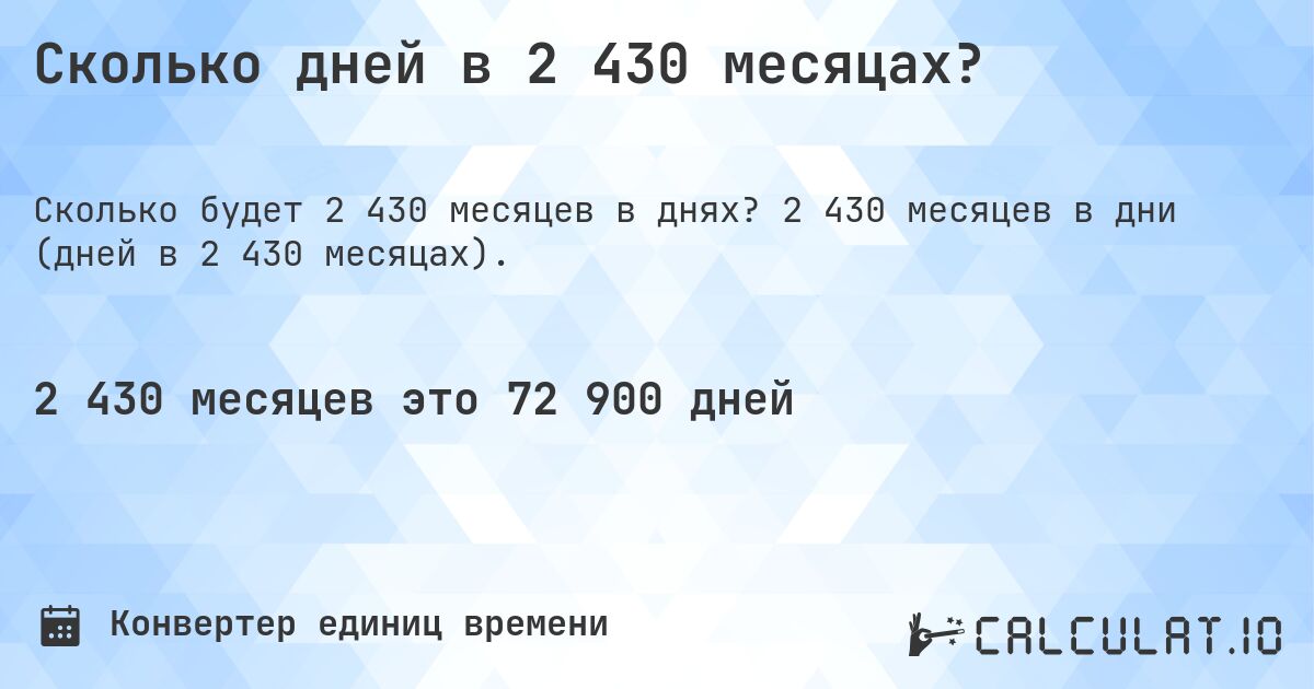 Сколько дней в 2 430 месяцах?. 2 430 месяцев в дни (дней в 2 430 месяцах).