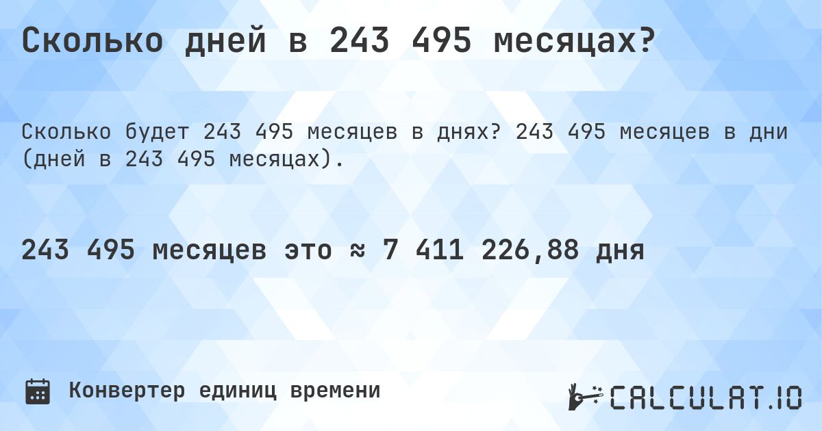Сколько дней в 243 495 месяцах?. 243 495 месяцев в дни (дней в 243 495 месяцах).
