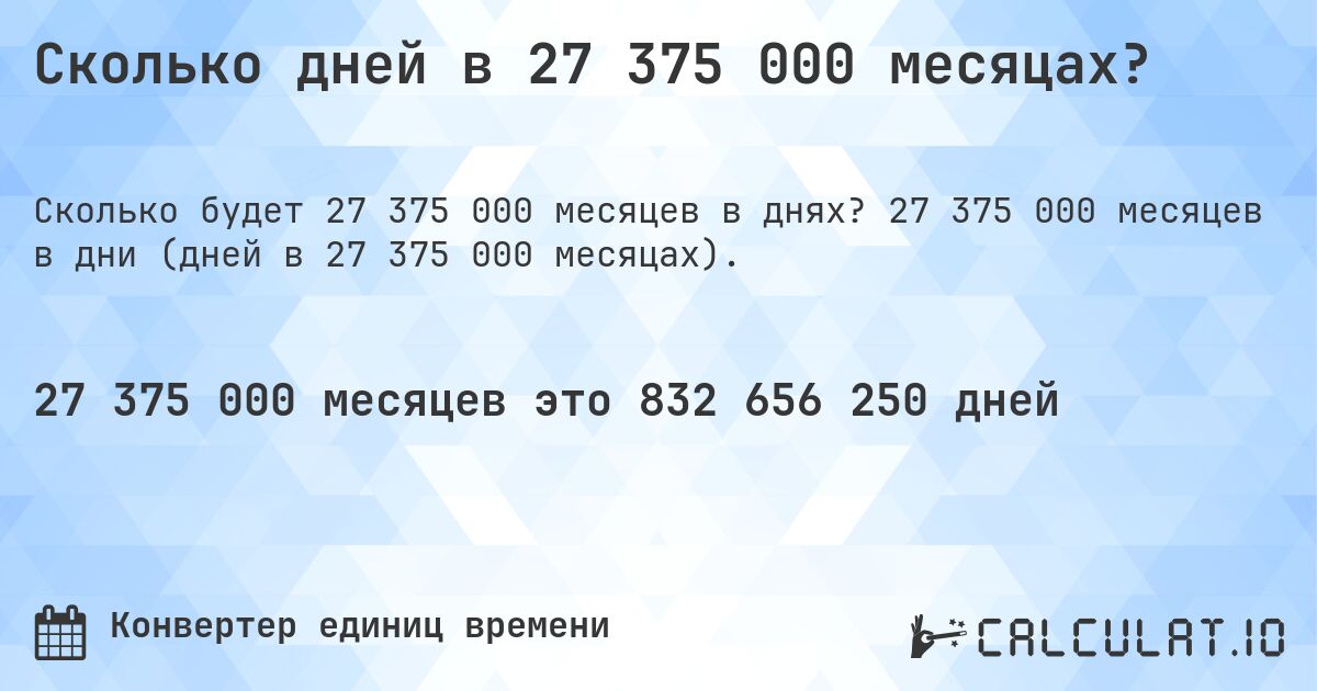 Сколько дней в 27 375 000 месяцах?. 27 375 000 месяцев в дни (дней в 27 375 000 месяцах).