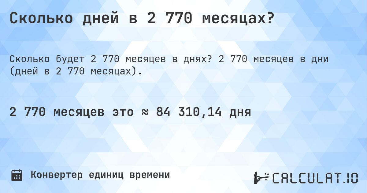 Сколько дней в 2 770 месяцах?. 2 770 месяцев в дни (дней в 2 770 месяцах).