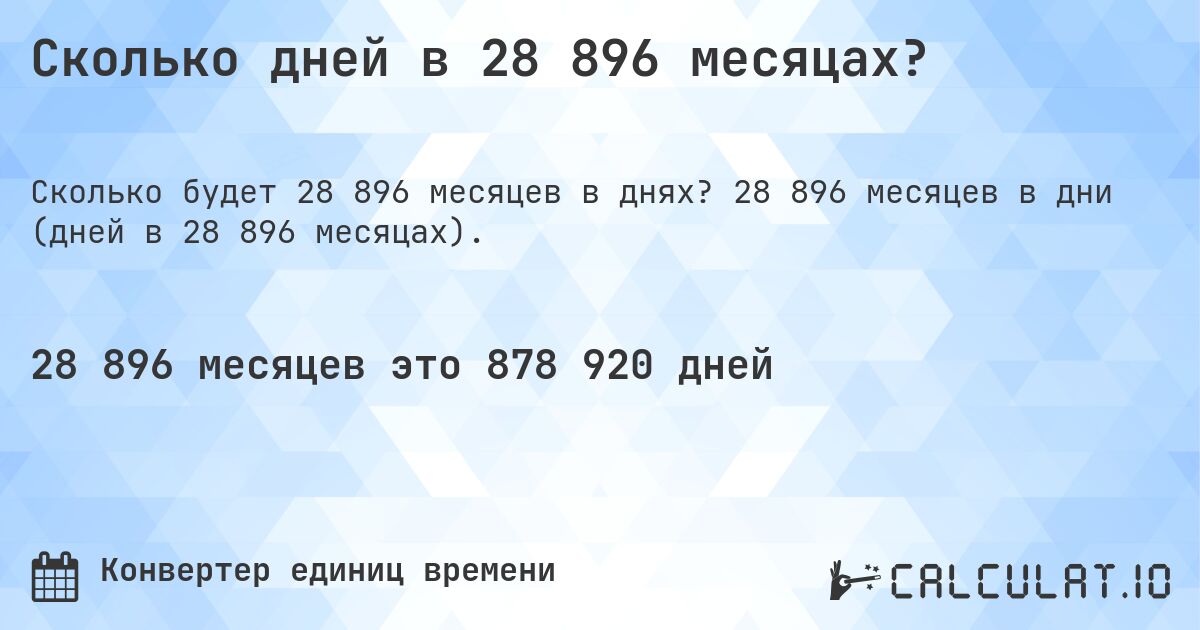 Сколько дней в 28 896 месяцах?. 28 896 месяцев в дни (дней в 28 896 месяцах).