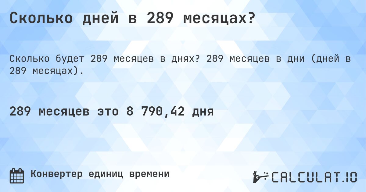 Сколько дней в 289 месяцах?. 289 месяцев в дни (дней в 289 месяцах).