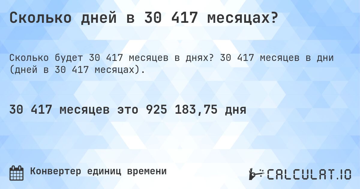 Сколько дней в 30 417 месяцах?. 30 417 месяцев в дни (дней в 30 417 месяцах).