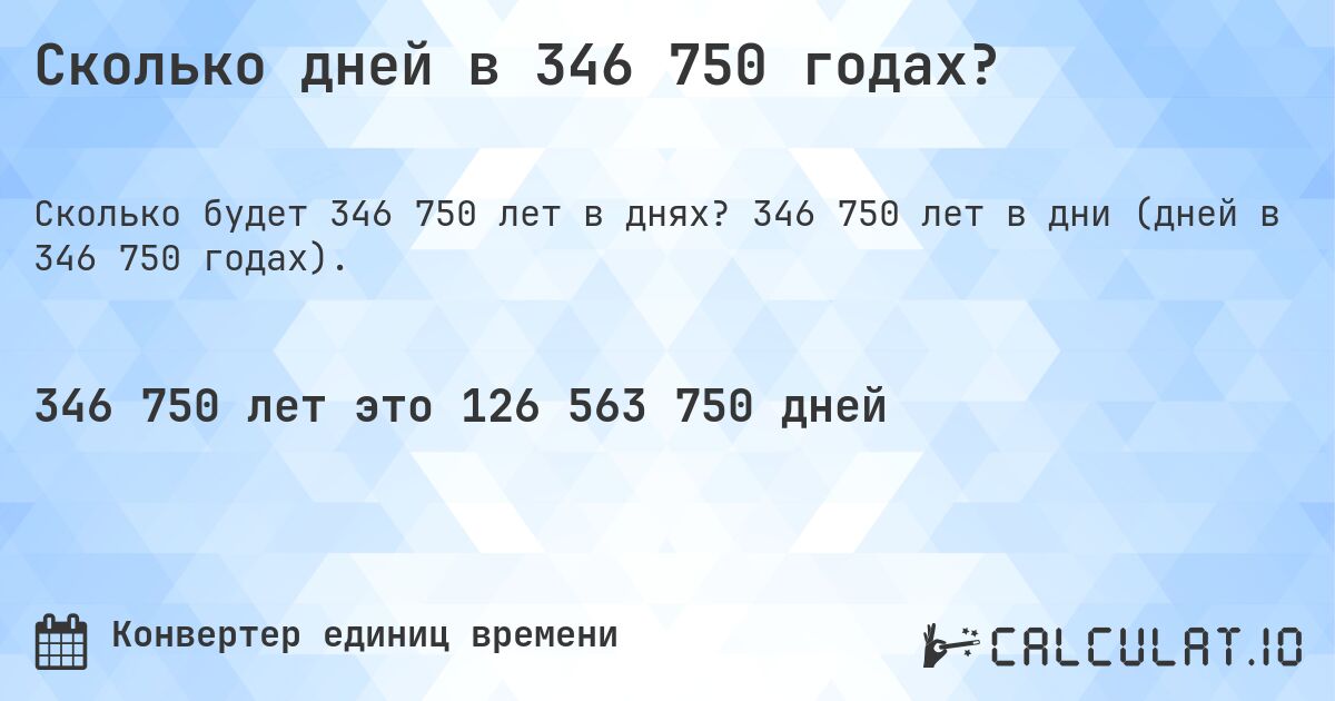 Сколько дней в 346 750 годах?. 346 750 лет в дни (дней в 346 750 годах).