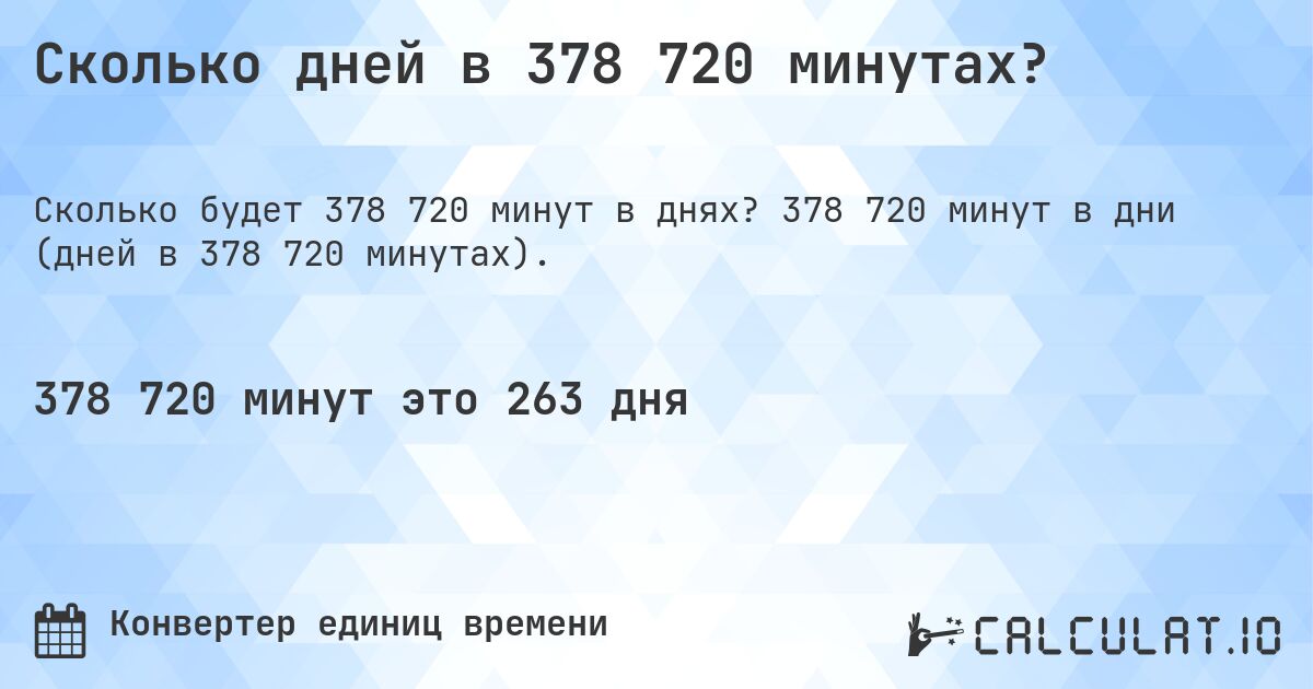 Сколько дней в 378 720 минутах?. 378 720 минут в дни (дней в 378 720 минутах).