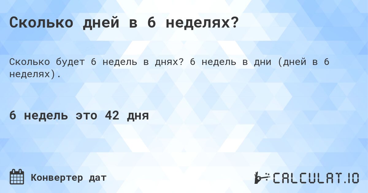 Сколько дней в 6 неделях?. 6 недель в дни (дней в 6 неделях).