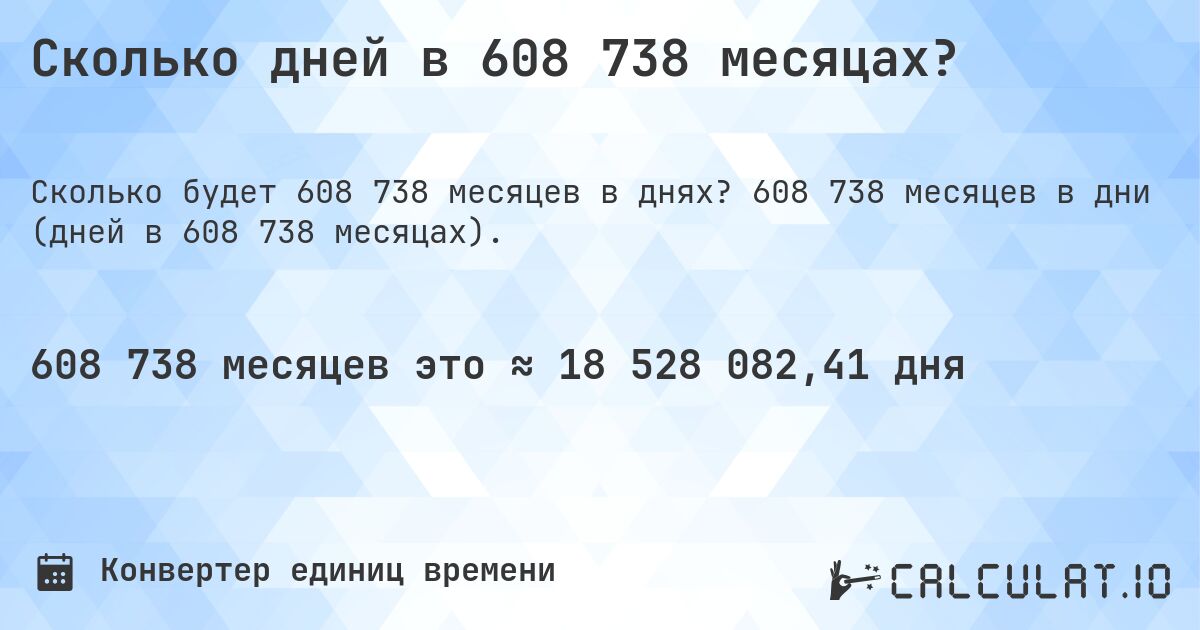 Сколько дней в 608 738 месяцах?. 608 738 месяцев в дни (дней в 608 738 месяцах).