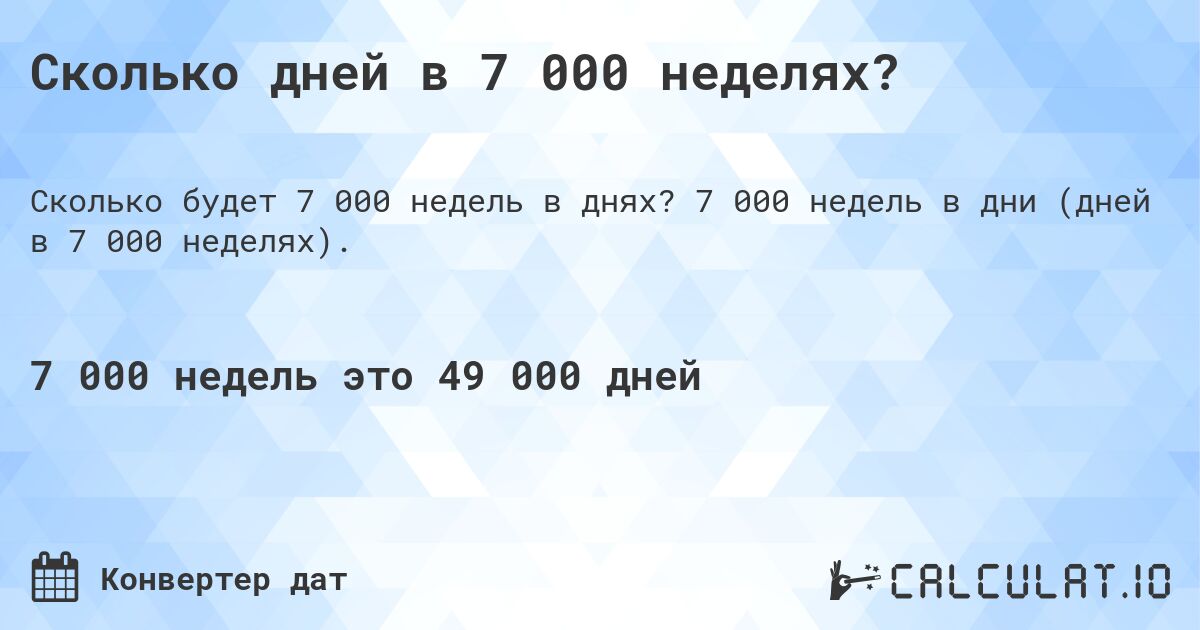 Сколько дней в 7 000 неделях?. 7 000 недель в дни (дней в 7 000 неделях).