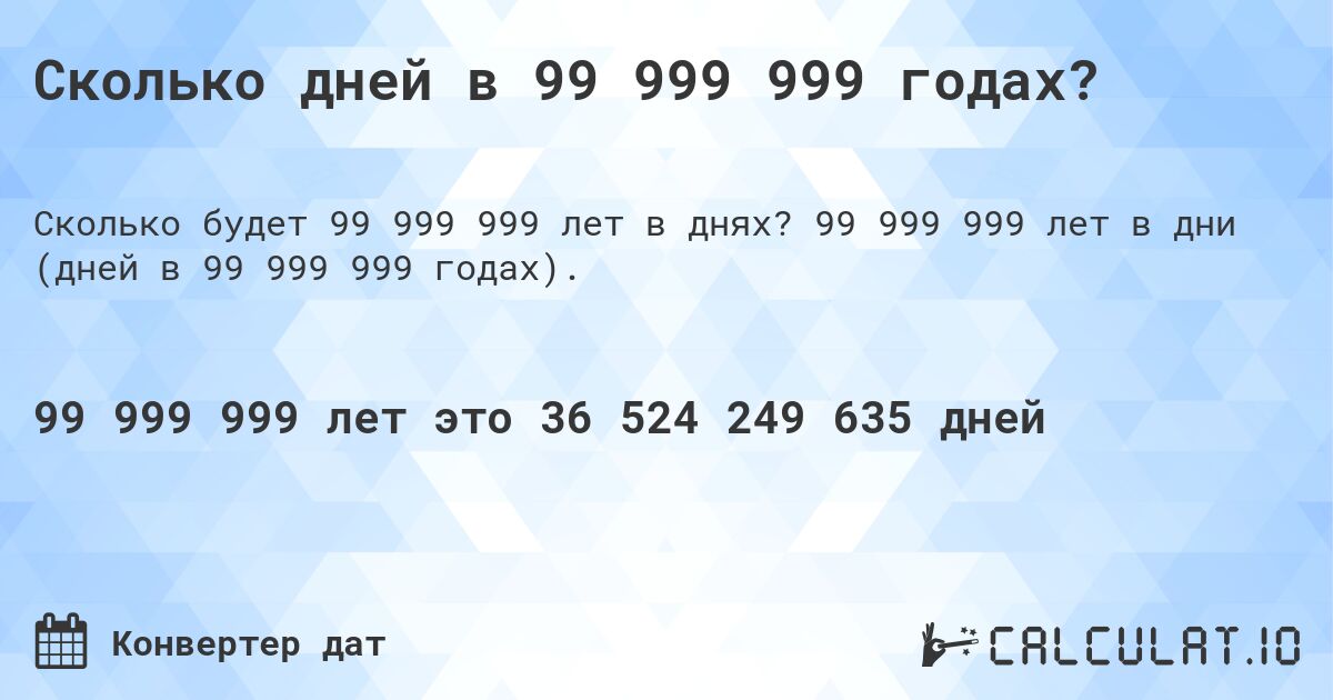 Сколько дней в 99 999 999 годах?. 99 999 999 лет в дни (дней в 99 999 999 годах).