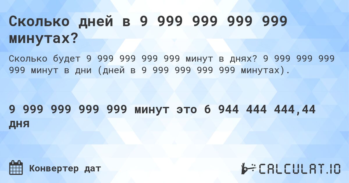 Сколько дней в 9 999 999 999 999 минутах?. 9 999 999 999 999 минут в дни (дней в 9 999 999 999 999 минутах).