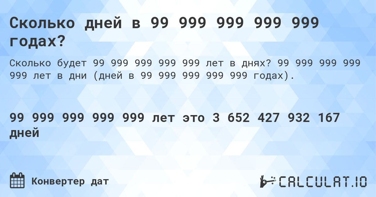 Сколько дней в 99 999 999 999 999 годах?. 99 999 999 999 999 лет в дни (дней в 99 999 999 999 999 годах).