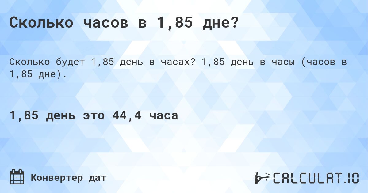 Сколько часов в 1,85 дне?. 1,85 день в часы (часов в 1,85 дне).