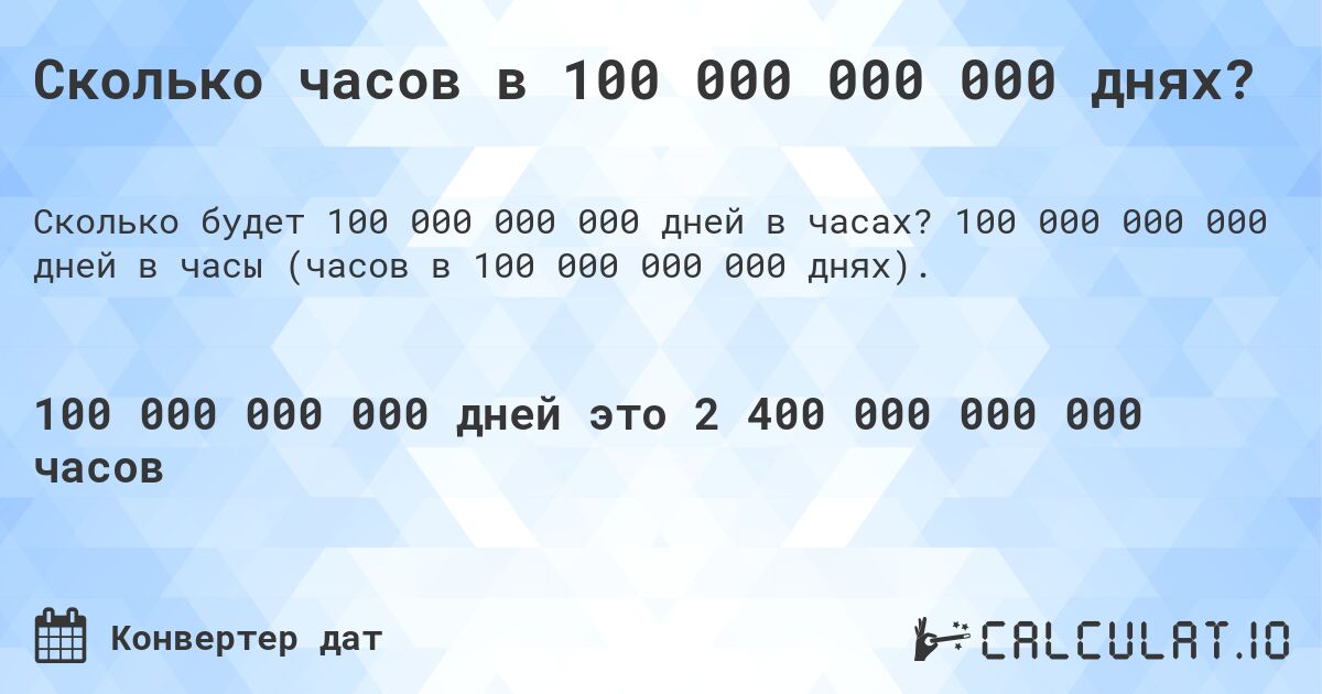 Сколько часов в 100 000 000 000 днях?. 100 000 000 000 дней в часы (часов в 100 000 000 000 днях).