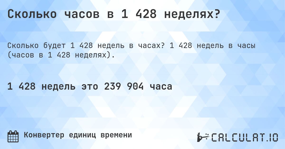 Сколько часов в 1 428 неделях?. 1 428 недель в часы (часов в 1 428 неделях).