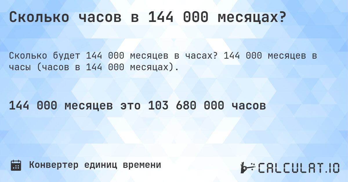 Сколько часов в 144 000 месяцах?. 144 000 месяцев в часы (часов в 144 000 месяцах).