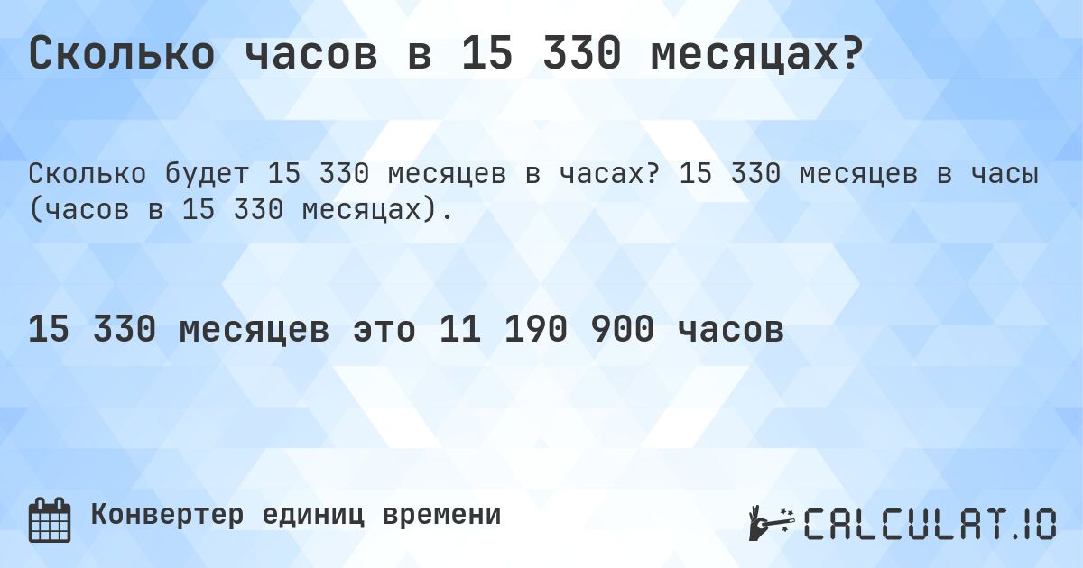 Сколько часов в 15 330 месяцах?. 15 330 месяцев в часы (часов в 15 330 месяцах).