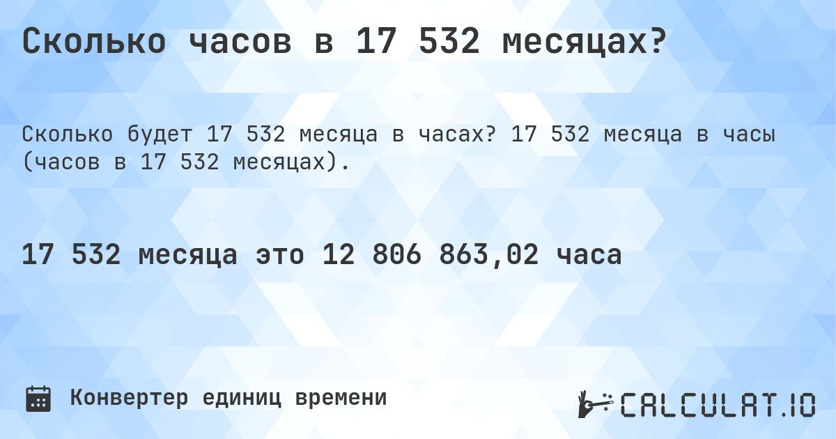 Сколько часов в 17 532 месяцах?. 17 532 месяца в часы (часов в 17 532 месяцах).