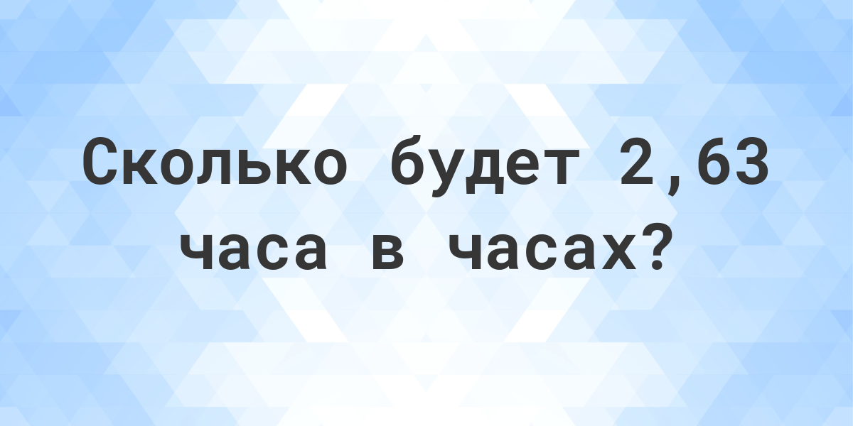 Сколько будет 63 часа