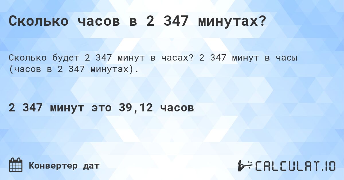 Сколько часов в 2 347 минутах?. 2 347 минут в часы (часов в 2 347 минутах).