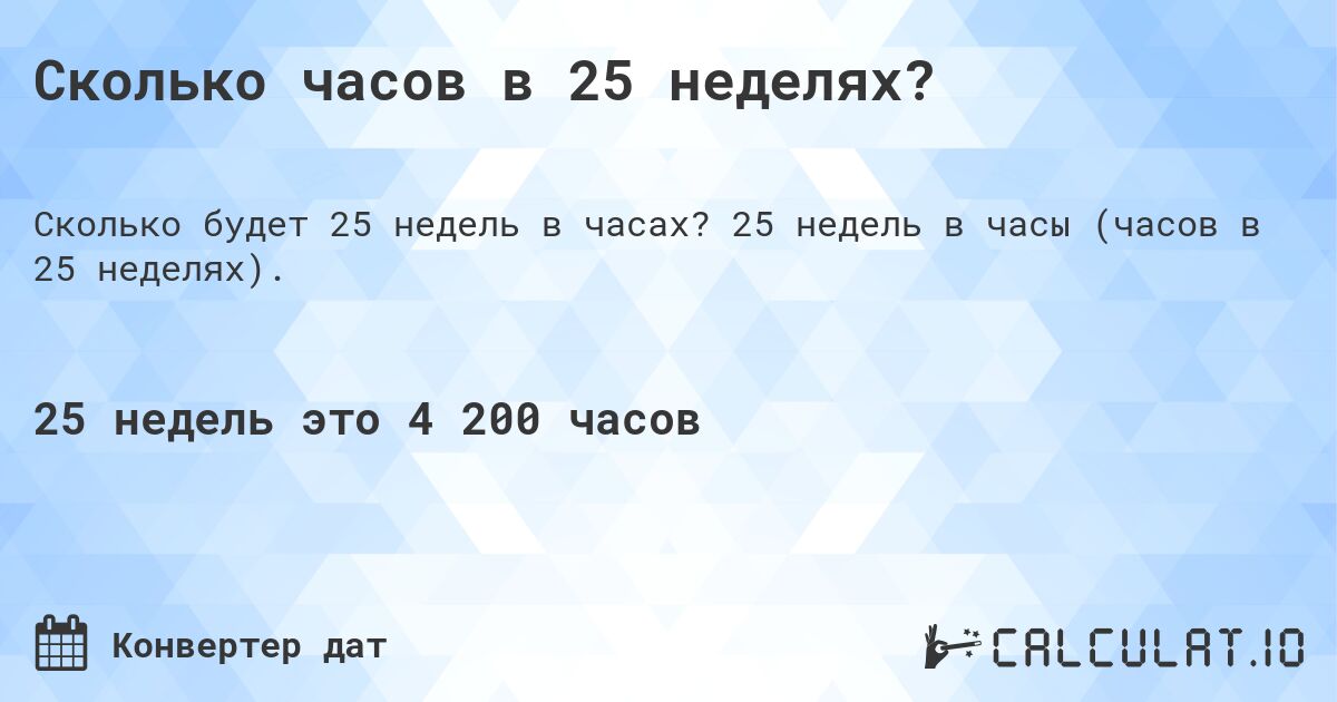 Сколько часов в 25 неделях?. 25 недель в часы (часов в 25 неделях).