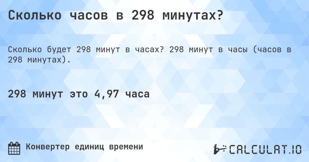 Сколько часов в 298 минутах?. 298 минут в часы (часов в 298 минутах).